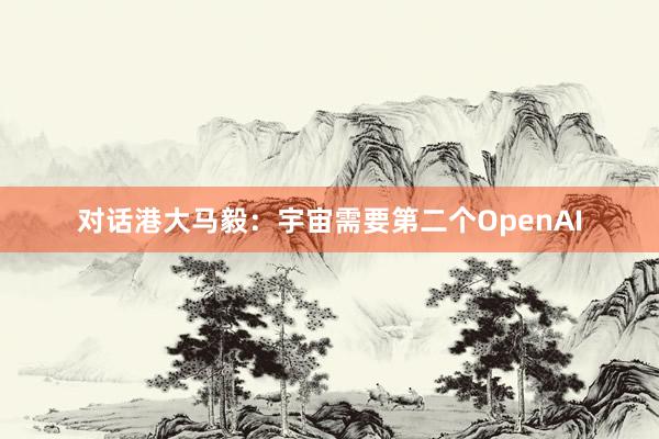 对话港大马毅：宇宙需要第二个OpenAI