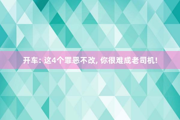 开车: 这4个罪恶不改, 你很难成老司机!